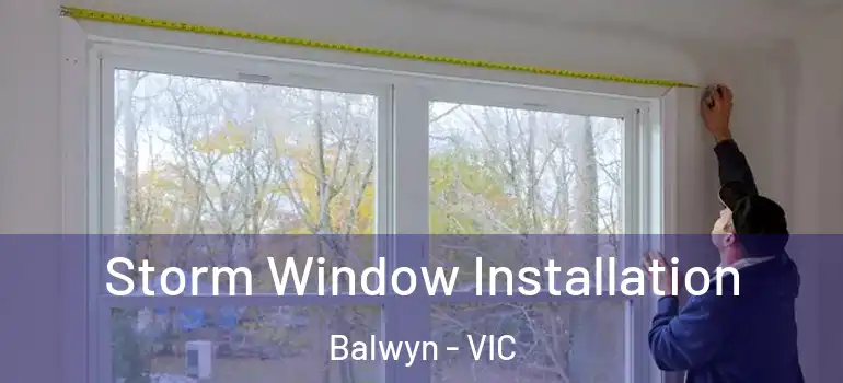 Storm Window Installation Balwyn - VIC