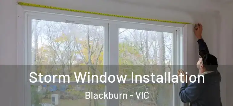 Storm Window Installation Blackburn - VIC