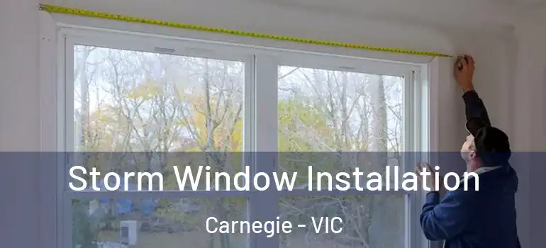 Storm Window Installation Carnegie - VIC