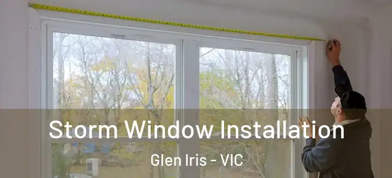Storm Window Installation Glen Iris - VIC