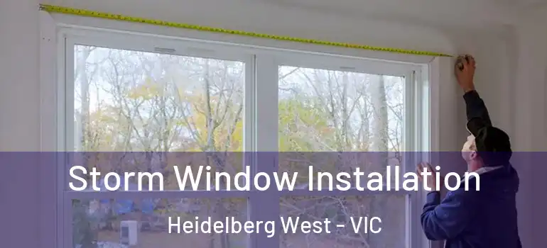 Storm Window Installation Heidelberg West - VIC