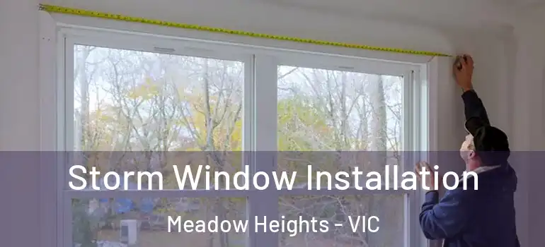 Storm Window Installation Meadow Heights - VIC