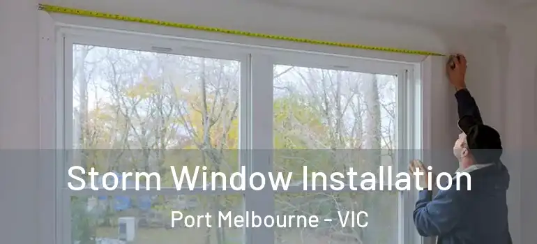 Storm Window Installation Port Melbourne - VIC