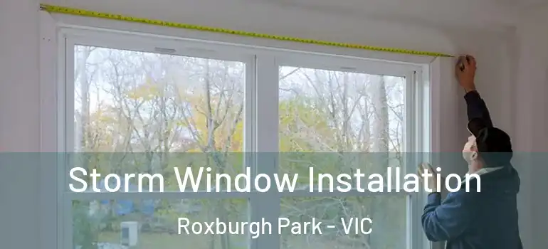 Storm Window Installation Roxburgh Park - VIC