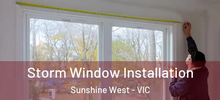 Storm Window Installation Sunshine West - VIC