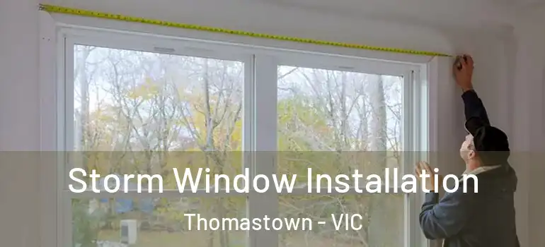 Storm Window Installation Thomastown - VIC