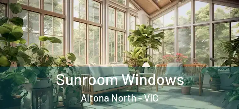 Sunroom Windows Altona North - VIC