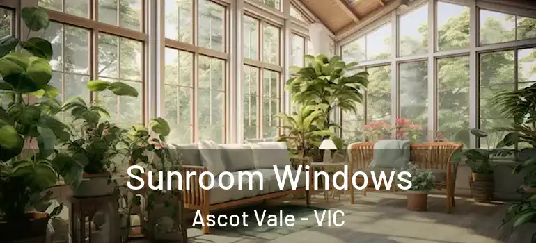 Sunroom Windows Ascot Vale - VIC