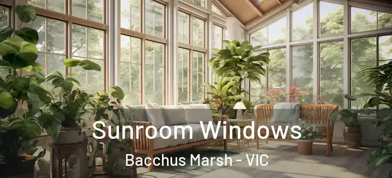 Sunroom Windows Bacchus Marsh - VIC