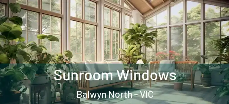 Sunroom Windows Balwyn North - VIC