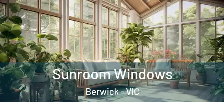  Sunroom Windows Berwick - VIC