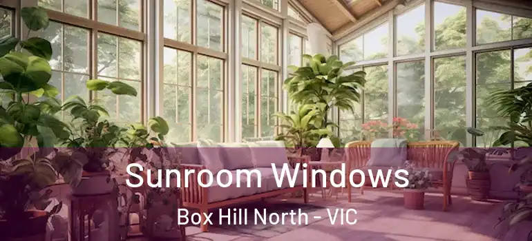 Sunroom Windows Box Hill North - VIC