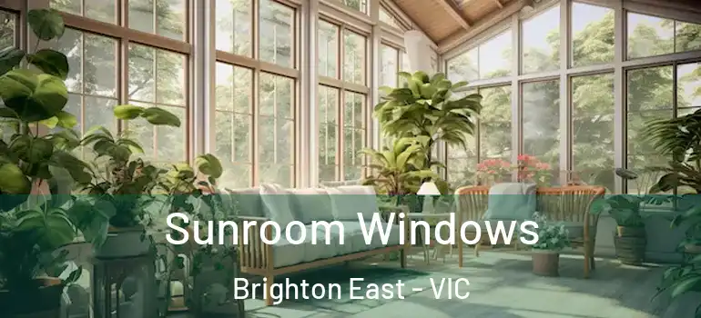 Sunroom Windows Brighton East - VIC