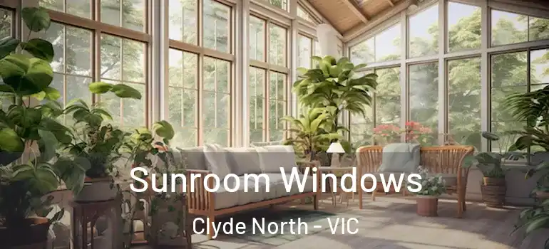 Sunroom Windows Clyde North - VIC