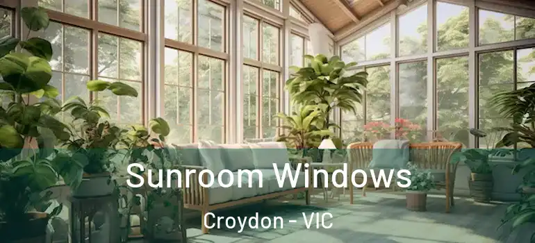 Sunroom Windows Croydon - VIC