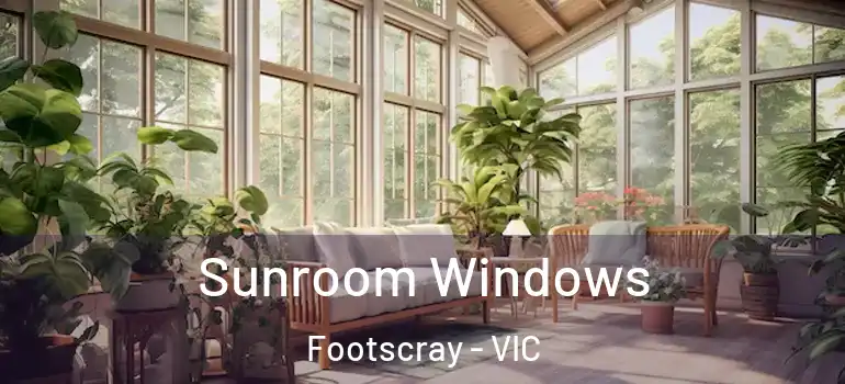 Sunroom Windows Footscray - VIC