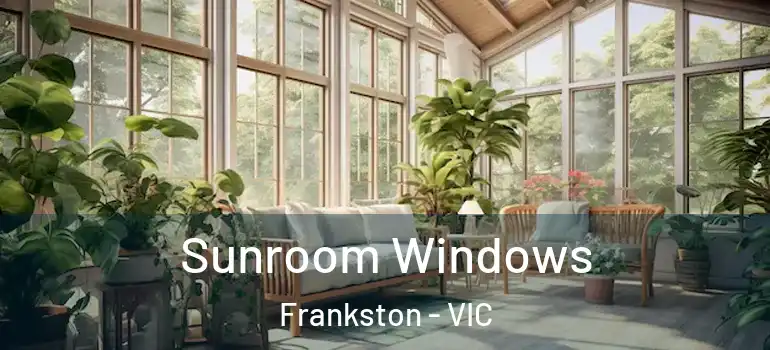 Sunroom Windows Frankston - VIC