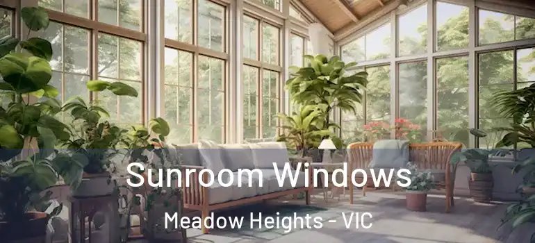 Sunroom Windows Meadow Heights - VIC