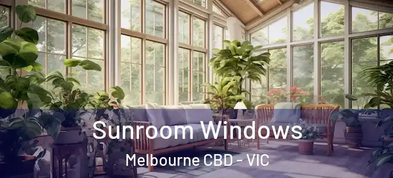 Sunroom Windows Melbourne CBD - VIC