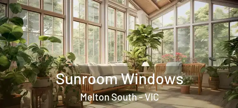 Sunroom Windows Melton South - VIC