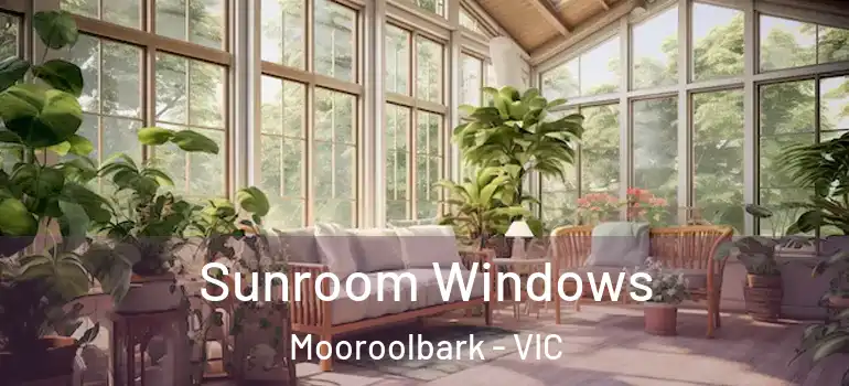 Sunroom Windows Mooroolbark - VIC