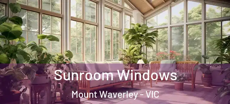 Sunroom Windows Mount Waverley - VIC