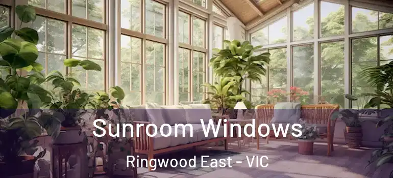 Sunroom Windows Ringwood East - VIC