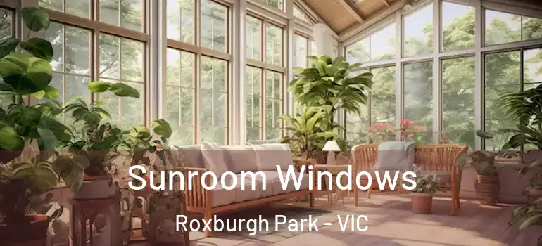  Sunroom Windows Roxburgh Park - VIC