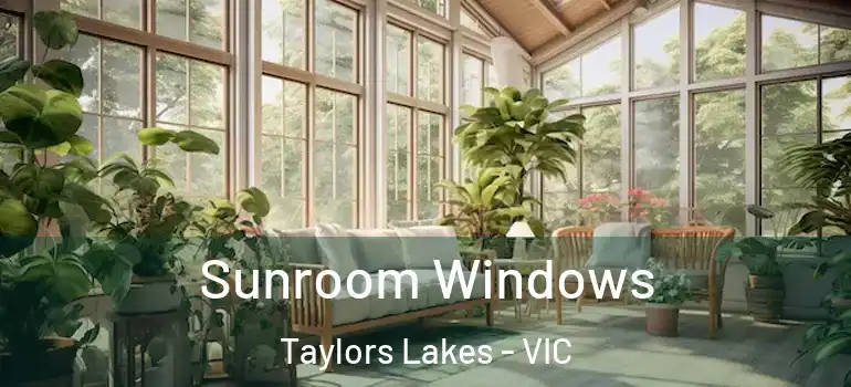 Sunroom Windows Taylors Lakes - VIC