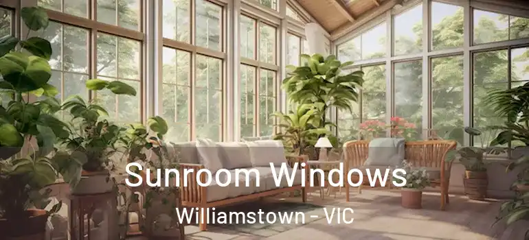 Sunroom Windows Williamstown - VIC