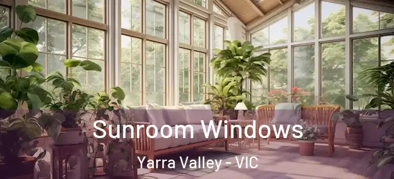  Sunroom Windows Yarra Valley - VIC