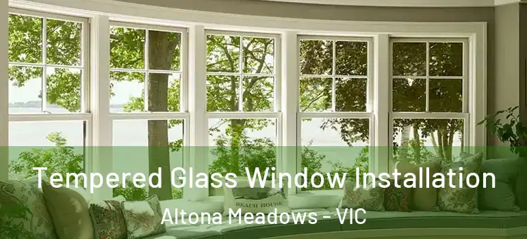  Tempered Glass Window Installation Altona Meadows - VIC