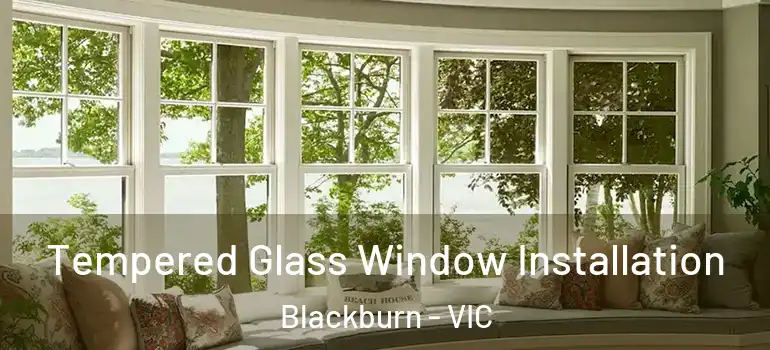 Tempered Glass Window Installation Blackburn - VIC