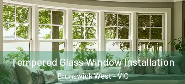 Tempered Glass Window Installation Brunswick West - VIC