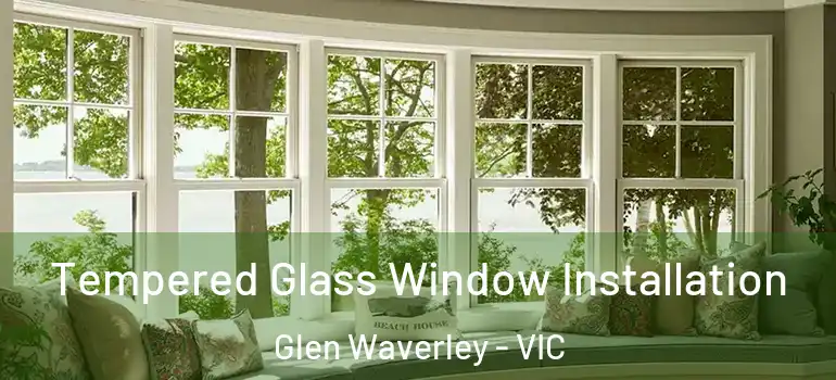 Tempered Glass Window Installation Glen Waverley - VIC