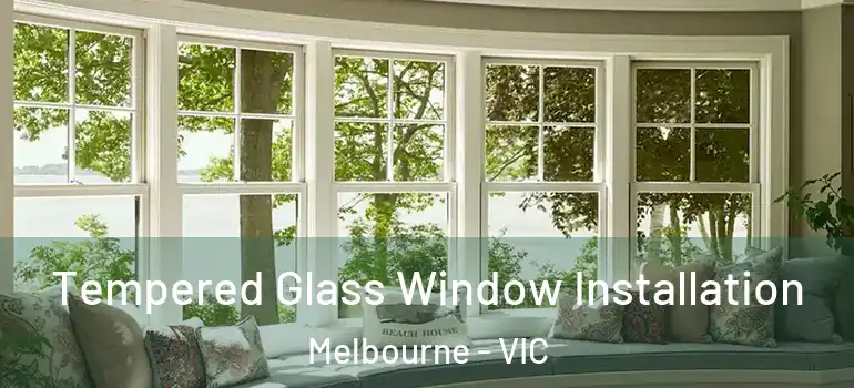  Tempered Glass Window Installation Melbourne - VIC