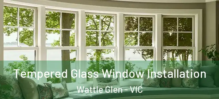  Tempered Glass Window Installation Wattle Glen - VIC