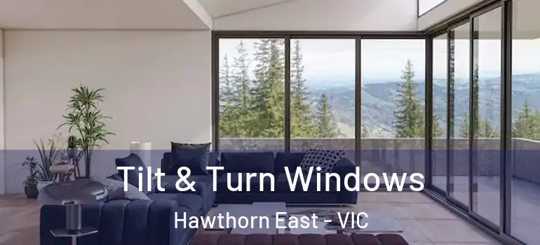 Tilt & Turn Windows Hawthorn East - VIC