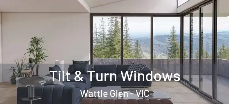Tilt & Turn Windows Wattle Glen - VIC