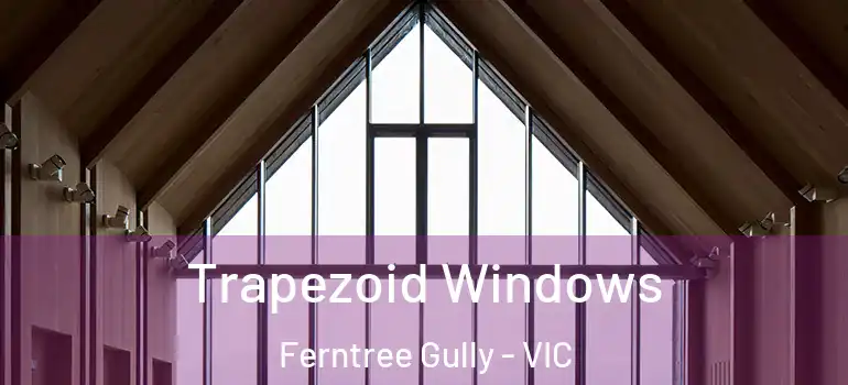Trapezoid Windows Ferntree Gully - VIC