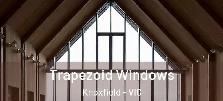 Trapezoid Windows Knoxfield - VIC
