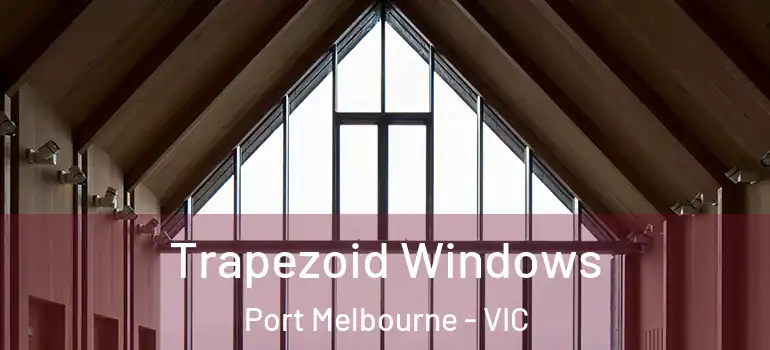 Trapezoid Windows Port Melbourne - VIC