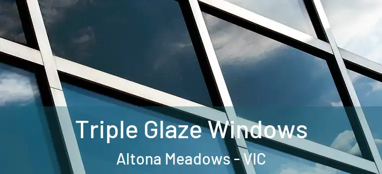 Triple Glaze Windows Altona Meadows - VIC