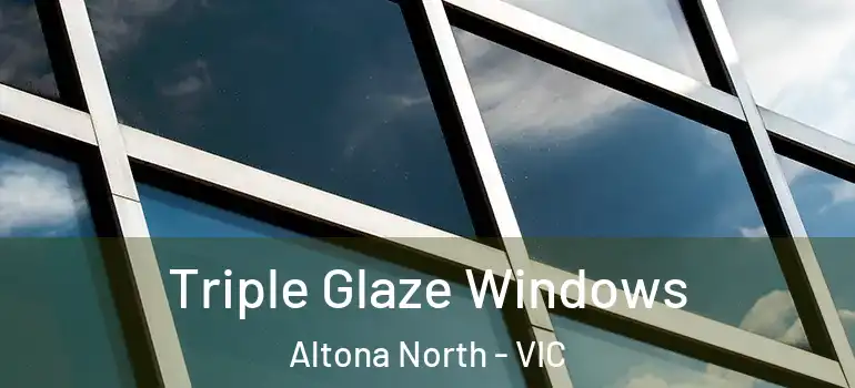 Triple Glaze Windows Altona North - VIC