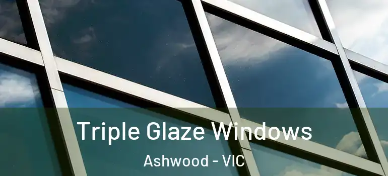 Triple Glaze Windows Ashwood - VIC
