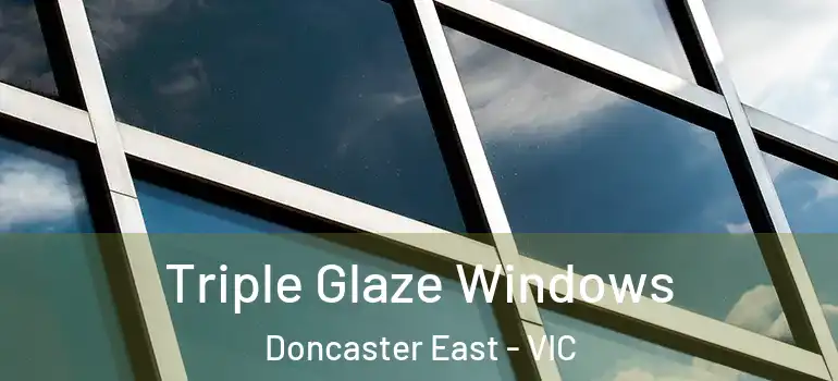 Triple Glaze Windows Doncaster East - VIC