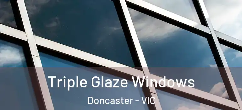 Triple Glaze Windows Doncaster - VIC