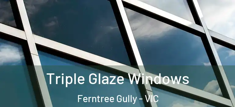 Triple Glaze Windows Ferntree Gully - VIC