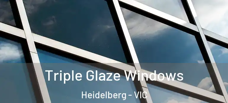 Triple Glaze Windows Heidelberg - VIC