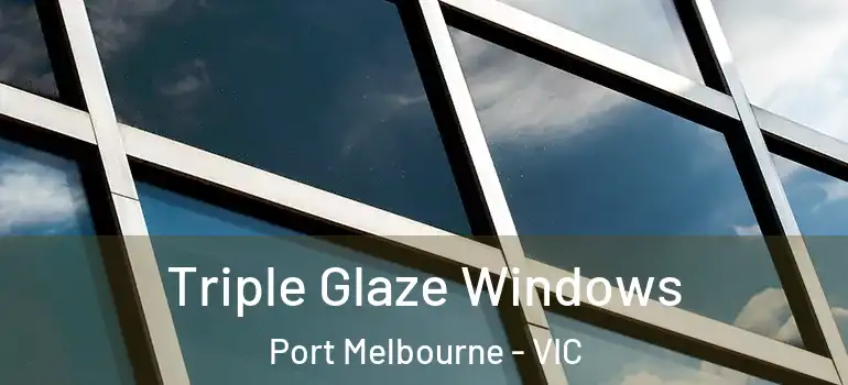 Triple Glaze Windows Port Melbourne - VIC
